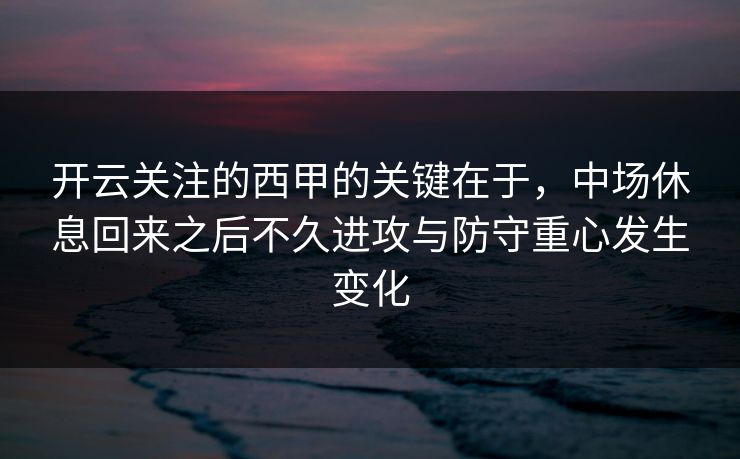开云关注的西甲的关键在于，中场休息回来之后不久进攻与防守重心发生变化