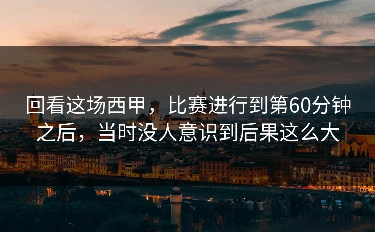 回看这场西甲，比赛进行到第60分钟之后，当时没人意识到后果这么大