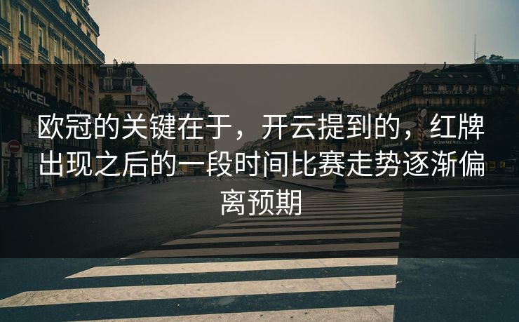 欧冠的关键在于，开云提到的，红牌出现之后的一段时间比赛走势逐渐偏离预期